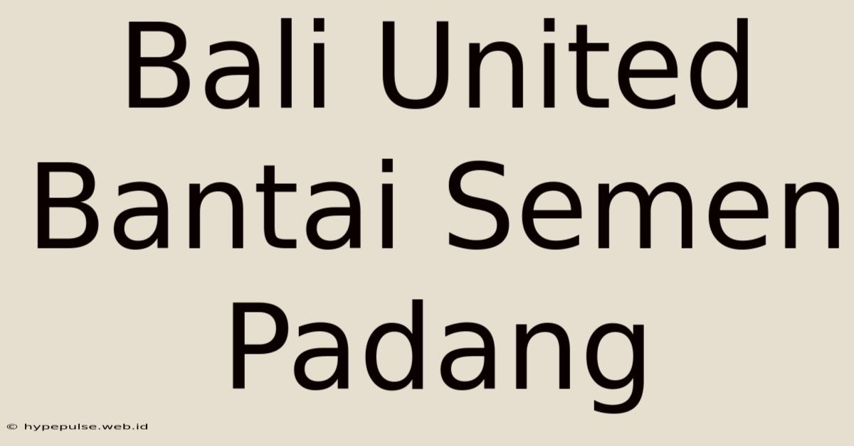 Bali United Bantai Semen Padang