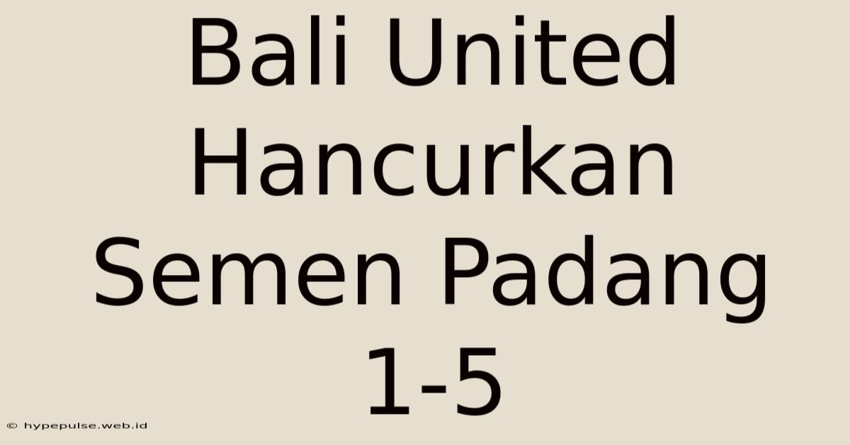 Bali United Hancurkan Semen Padang 1-5