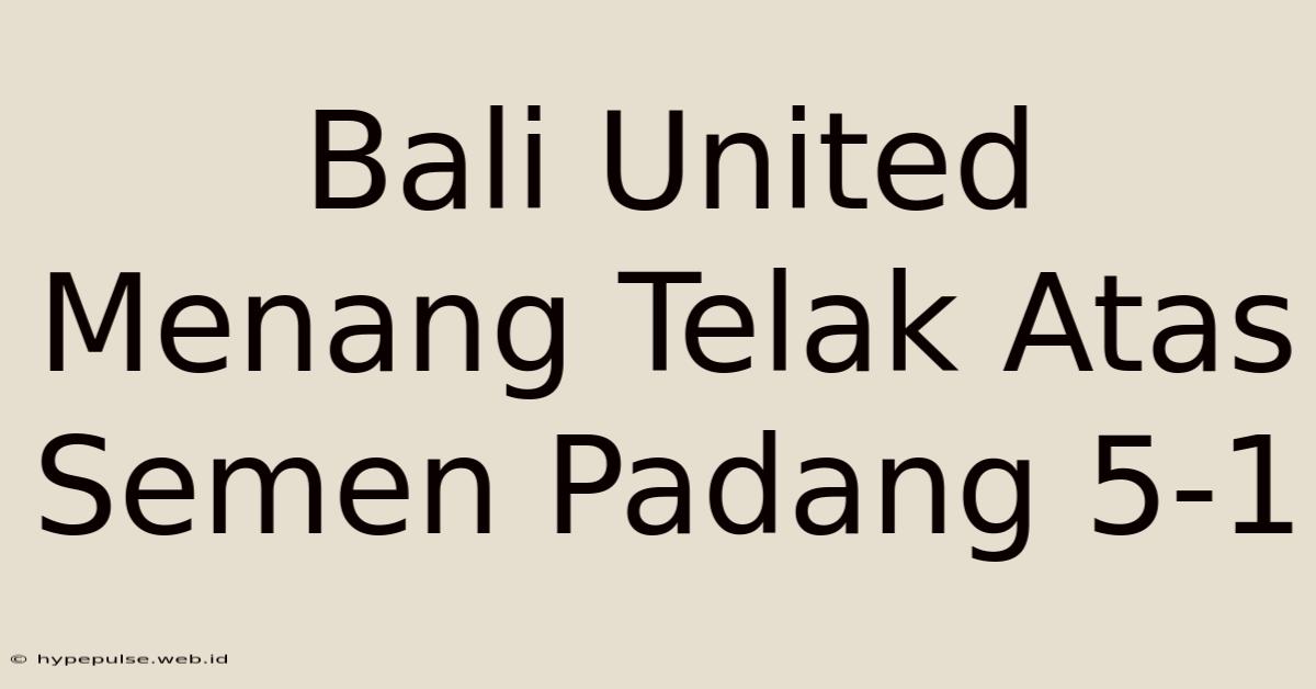 Bali United Menang Telak Atas Semen Padang 5-1