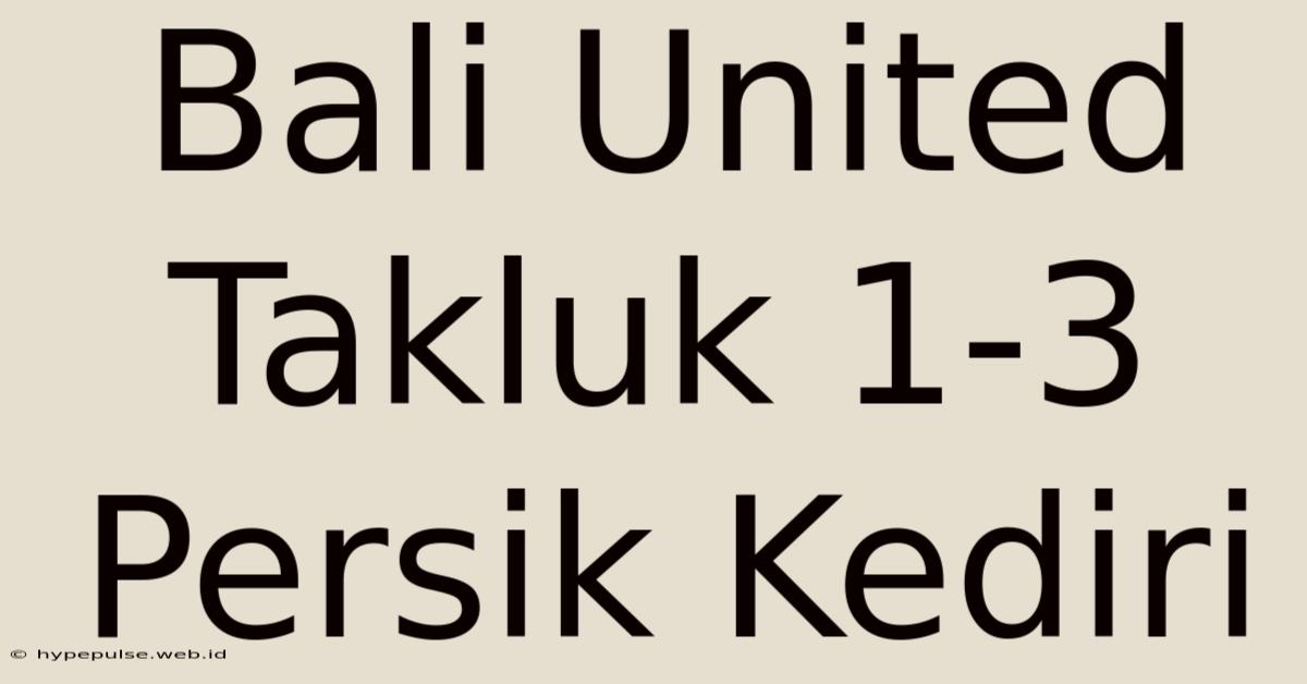 Bali United Takluk 1-3 Persik Kediri