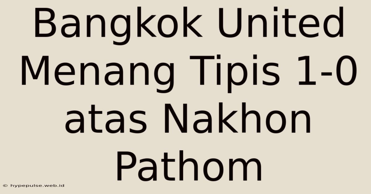 Bangkok United Menang Tipis 1-0 Atas Nakhon Pathom