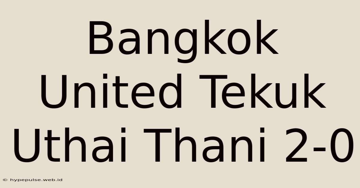 Bangkok United Tekuk Uthai Thani 2-0