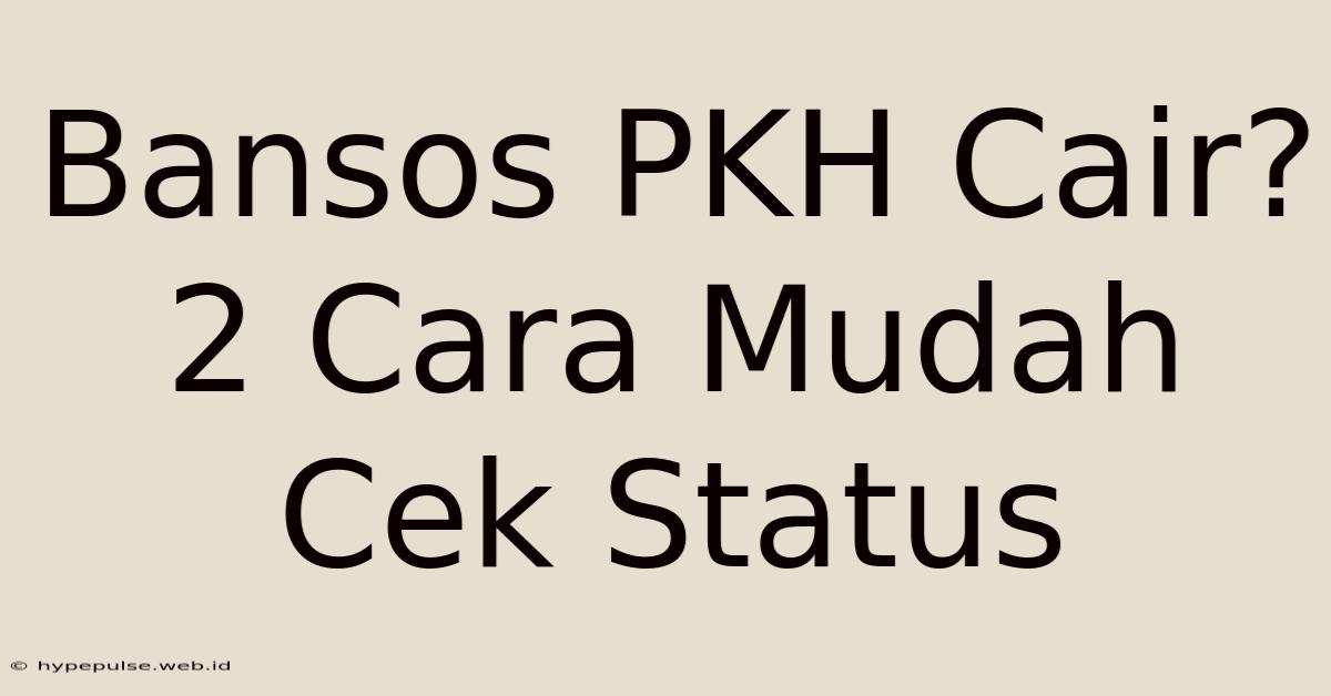 Bansos PKH Cair? 2 Cara Mudah Cek Status