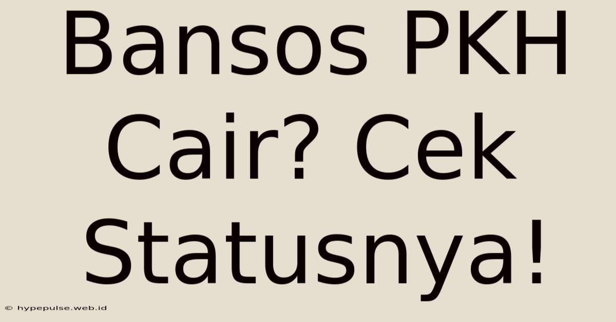 Bansos PKH Cair? Cek Statusnya!