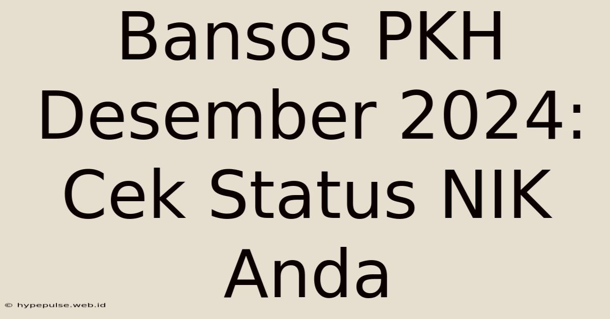 Bansos PKH Desember 2024: Cek Status NIK Anda