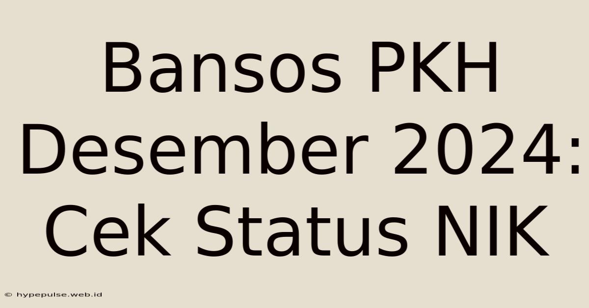 Bansos PKH Desember 2024: Cek Status NIK