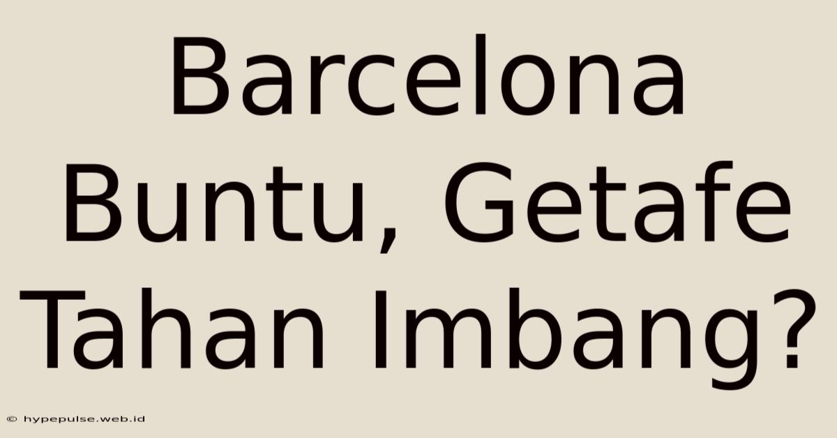 Barcelona Buntu, Getafe Tahan Imbang?