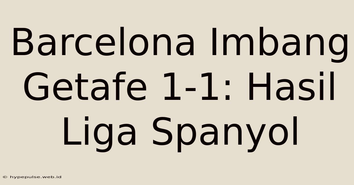 Barcelona Imbang Getafe 1-1: Hasil Liga Spanyol