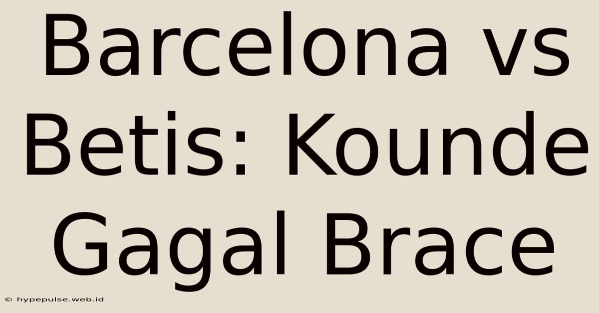 Barcelona Vs Betis: Kounde Gagal Brace