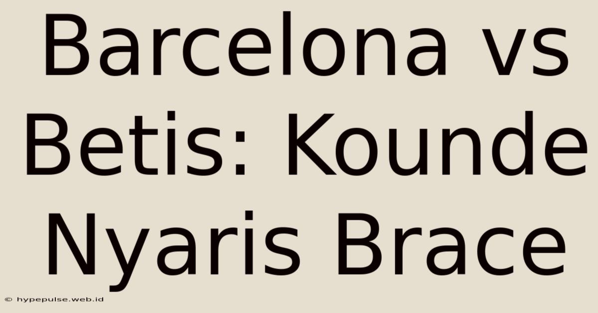 Barcelona Vs Betis: Kounde Nyaris Brace