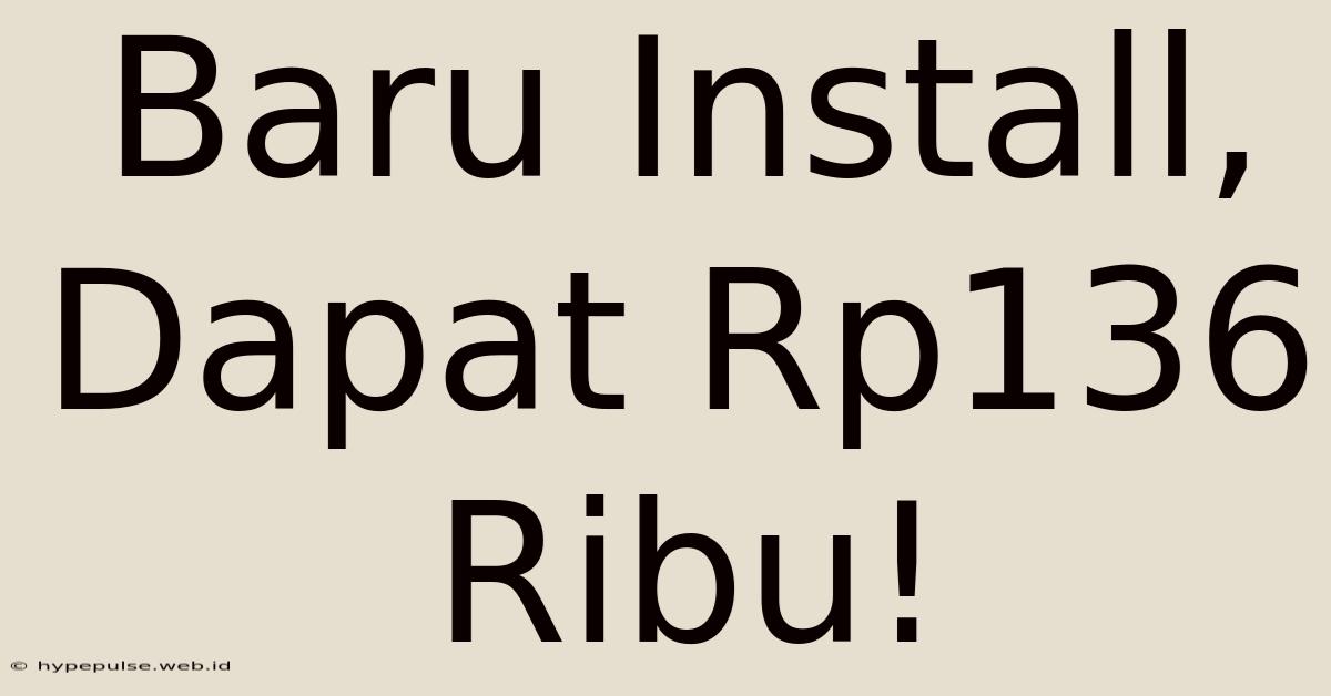 Baru Install, Dapat Rp136 Ribu!