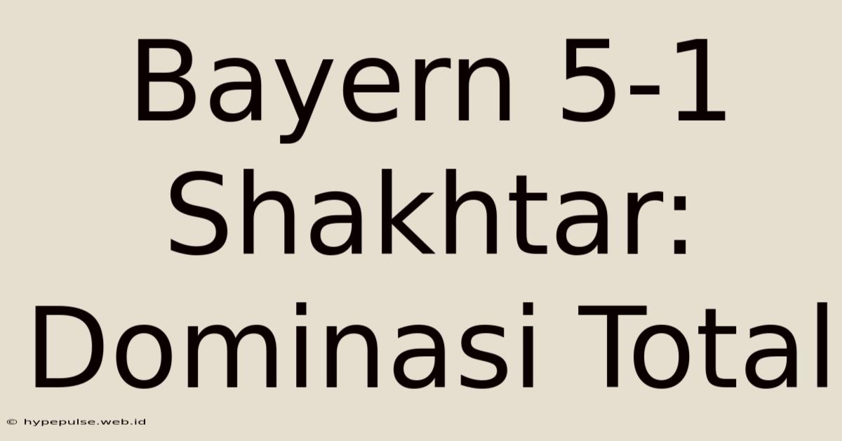 Bayern 5-1 Shakhtar: Dominasi Total