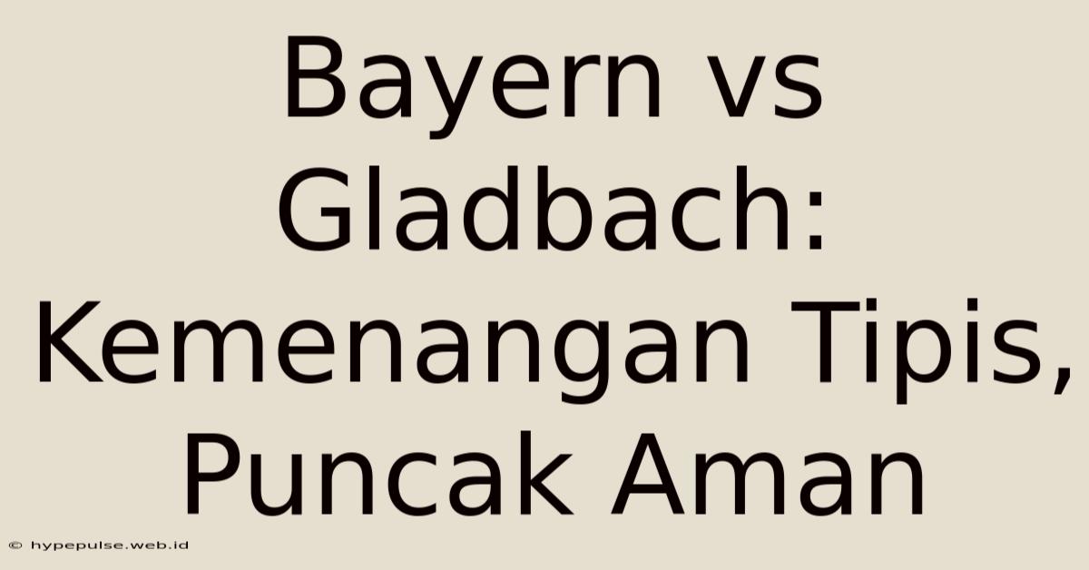 Bayern Vs Gladbach: Kemenangan Tipis, Puncak Aman