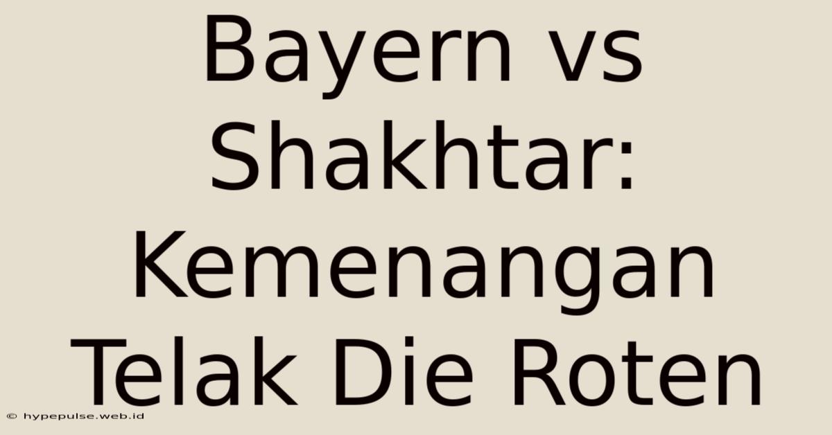 Bayern Vs Shakhtar: Kemenangan Telak Die Roten