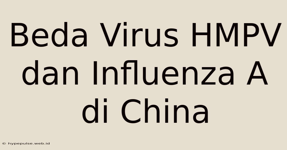 Beda Virus HMPV Dan Influenza A Di China