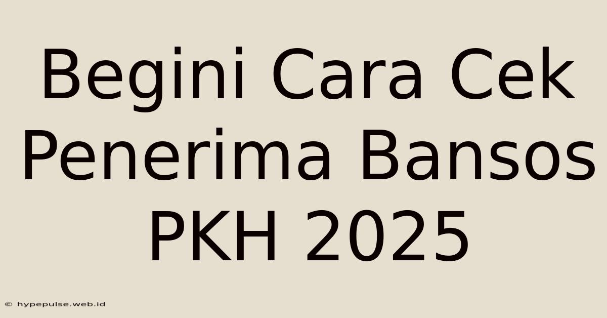 Begini Cara Cek Penerima Bansos PKH 2025