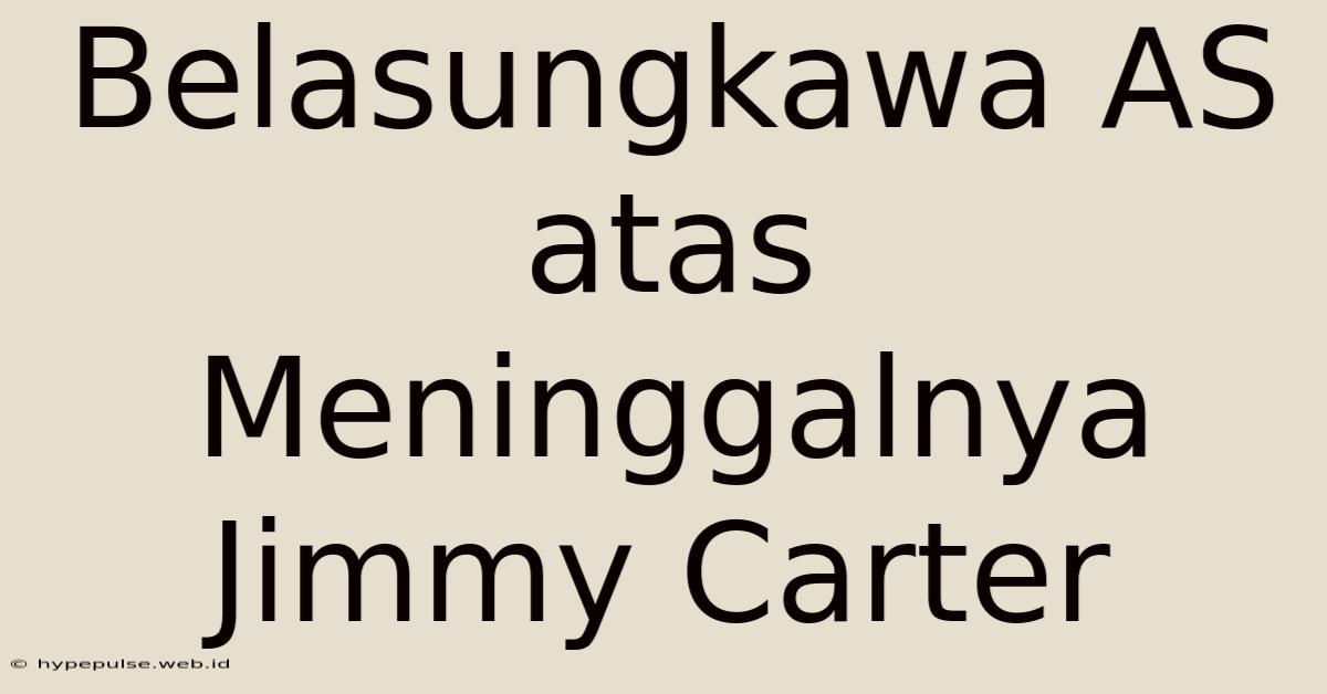 Belasungkawa AS Atas Meninggalnya Jimmy Carter