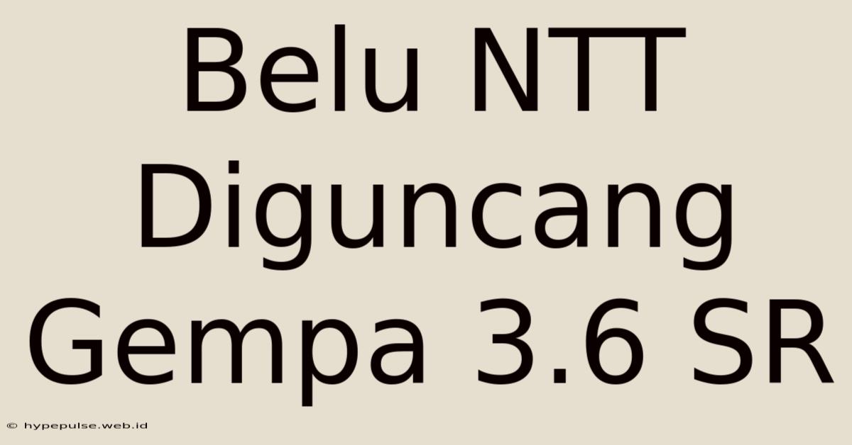 Belu NTT Diguncang Gempa 3.6 SR