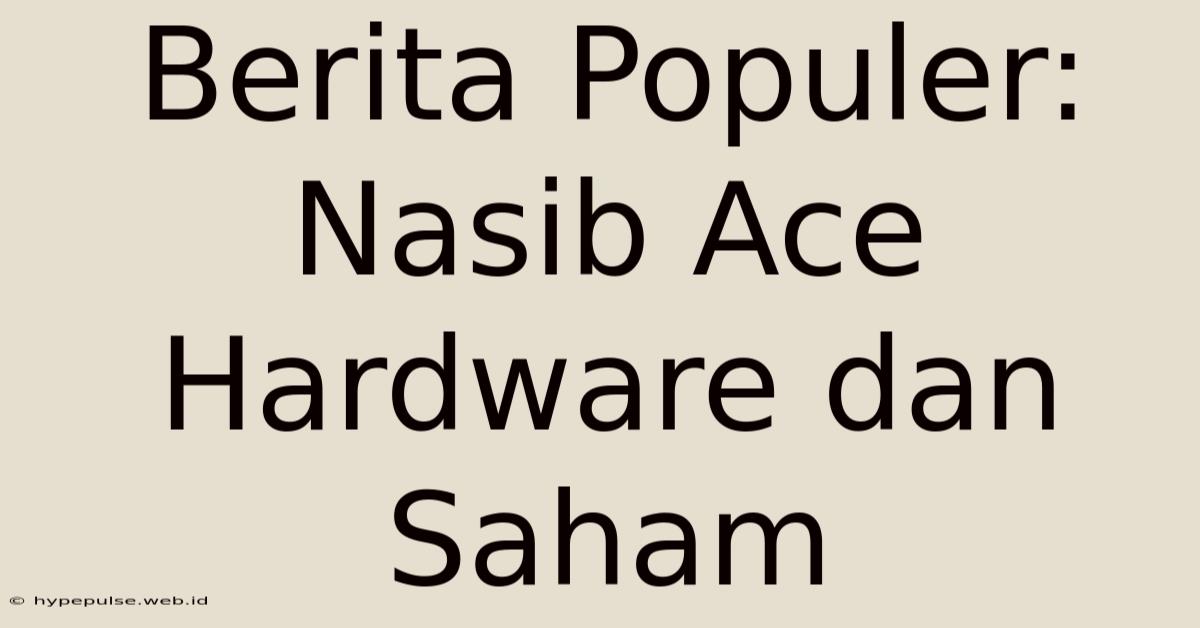 Berita Populer: Nasib Ace Hardware Dan Saham