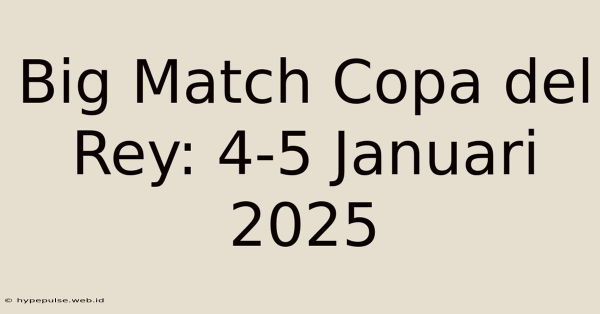 Big Match Copa Del Rey: 4-5 Januari 2025