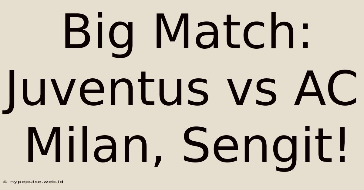 Big Match: Juventus Vs AC Milan, Sengit!