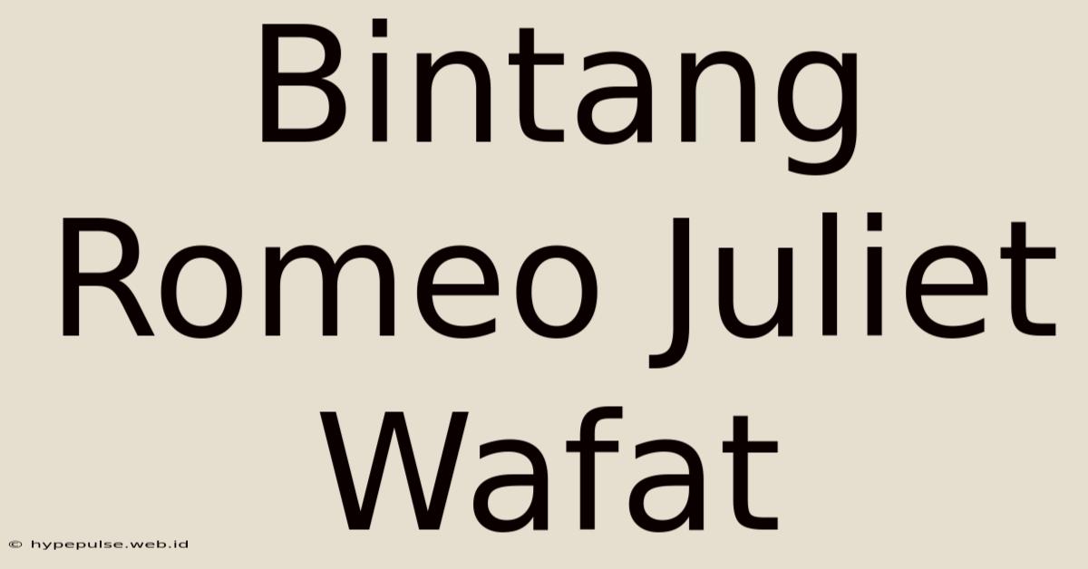 Bintang Romeo Juliet Wafat