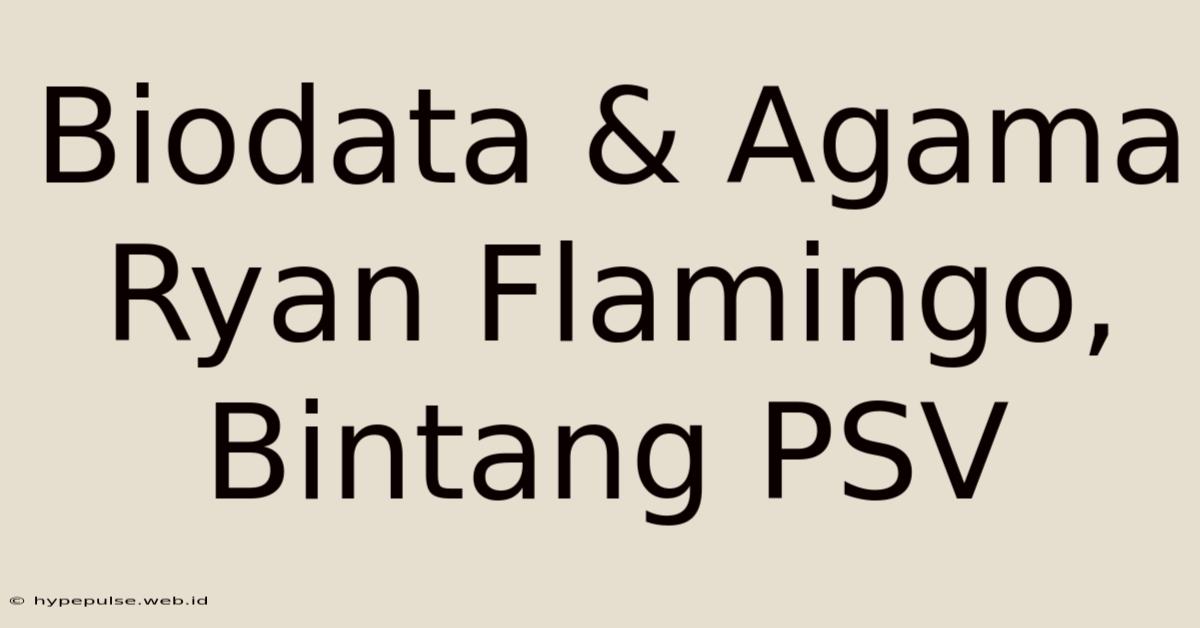 Biodata & Agama Ryan Flamingo, Bintang PSV