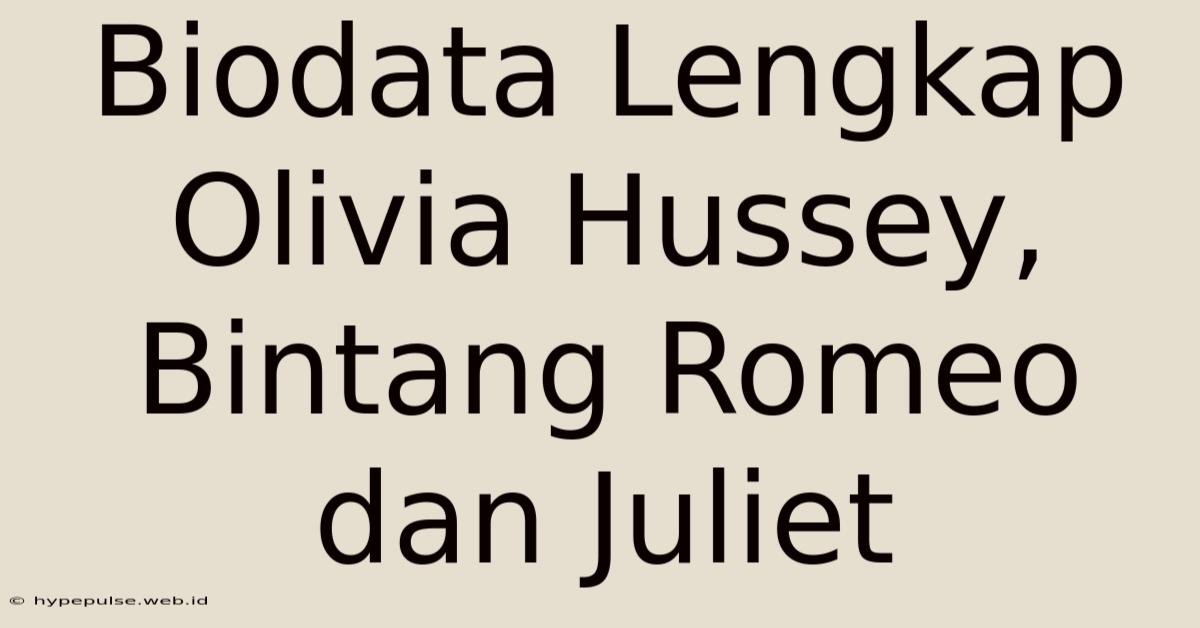 Biodata Lengkap Olivia Hussey, Bintang Romeo Dan Juliet