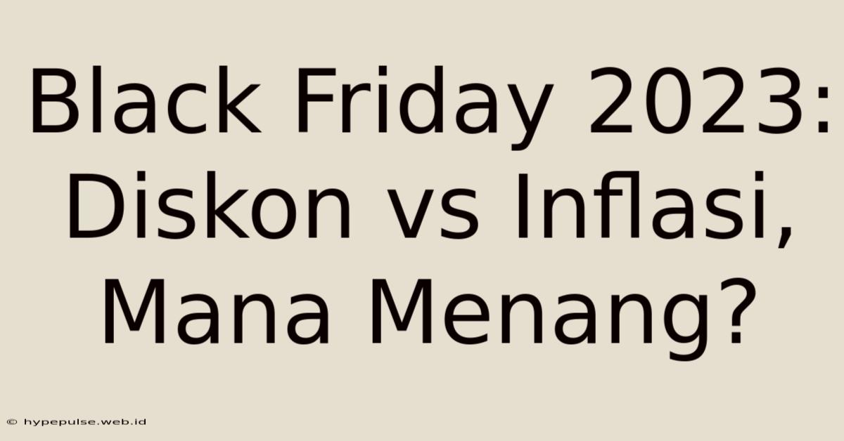 Black Friday 2023: Diskon Vs Inflasi, Mana Menang?