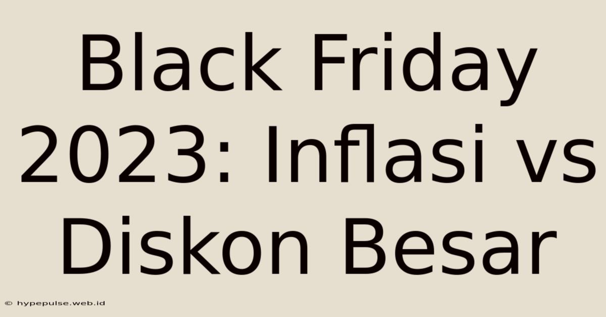 Black Friday 2023: Inflasi Vs Diskon Besar