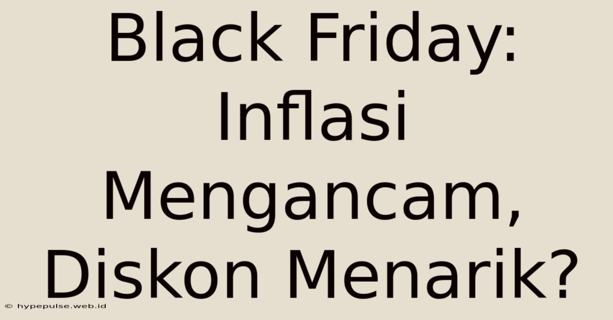 Black Friday: Inflasi Mengancam, Diskon Menarik?