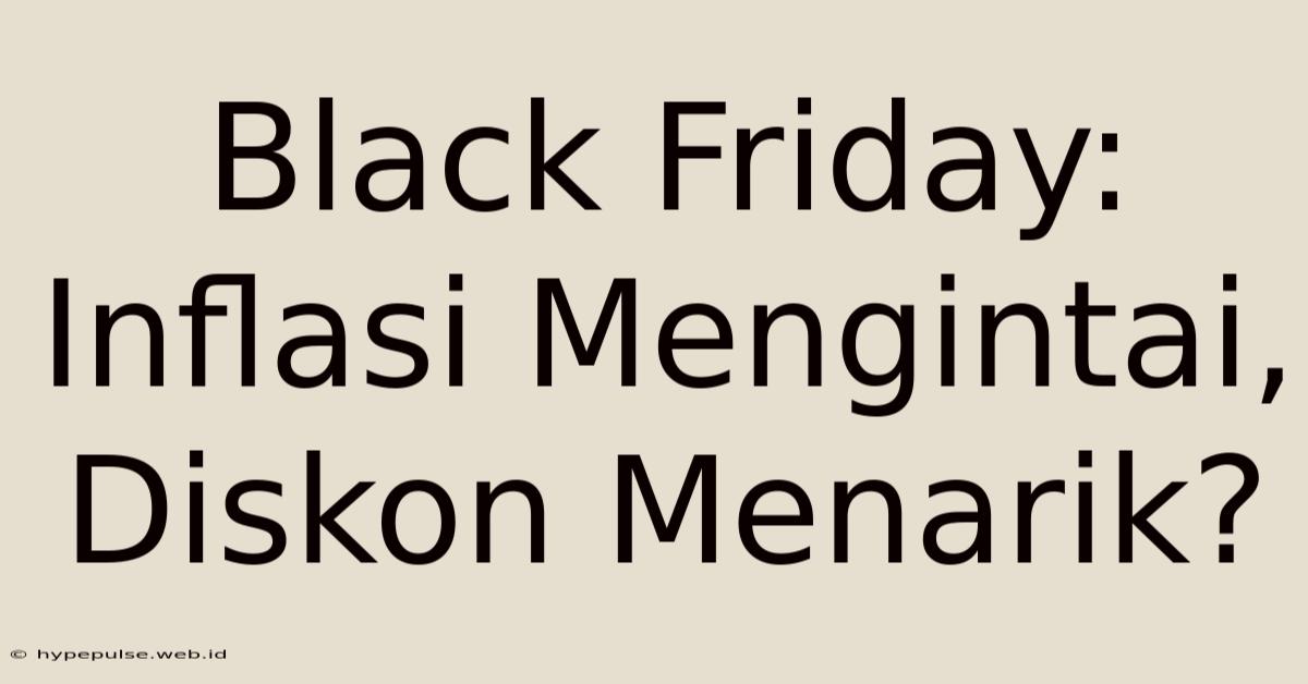 Black Friday: Inflasi Mengintai, Diskon Menarik?