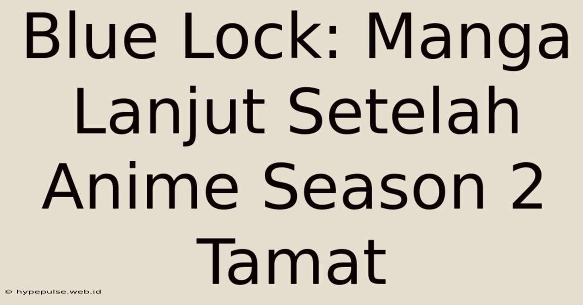 Blue Lock: Manga Lanjut Setelah Anime Season 2 Tamat