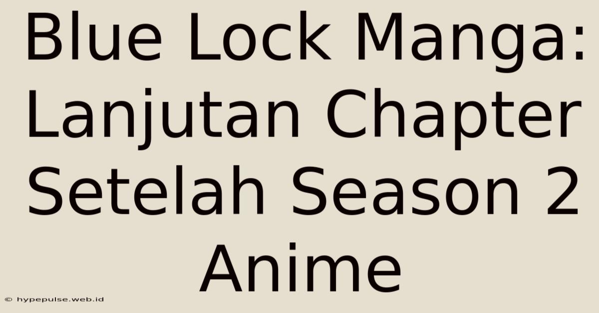 Blue Lock Manga: Lanjutan Chapter Setelah Season 2 Anime