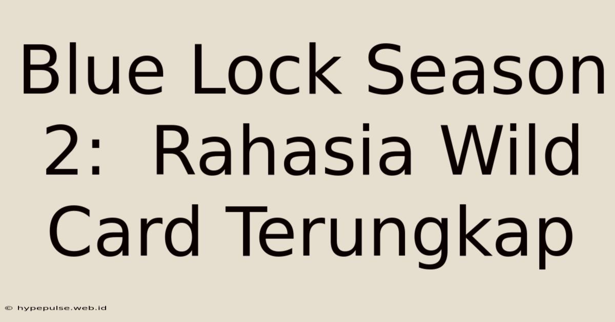 Blue Lock Season 2:  Rahasia Wild Card Terungkap