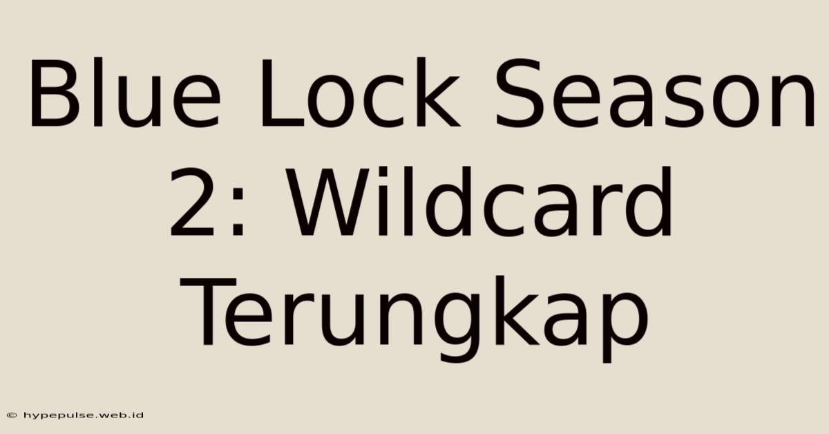 Blue Lock Season 2: Wildcard Terungkap