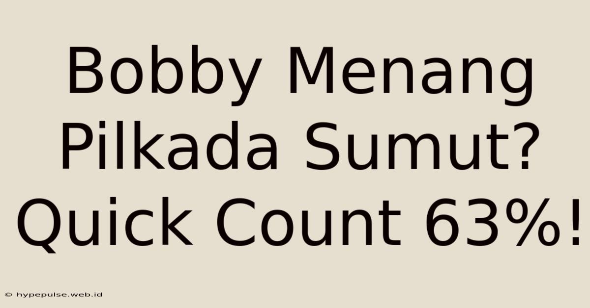 Bobby Menang Pilkada Sumut? Quick Count 63%!