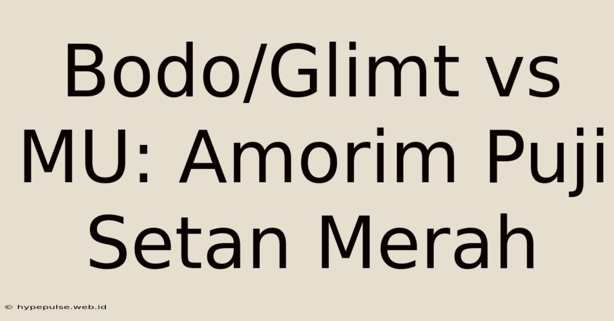 Bodo/Glimt Vs MU: Amorim Puji Setan Merah