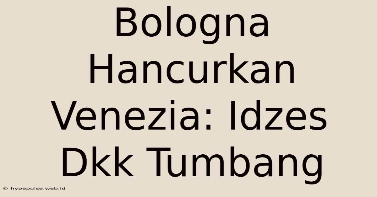 Bologna Hancurkan Venezia: Idzes Dkk Tumbang