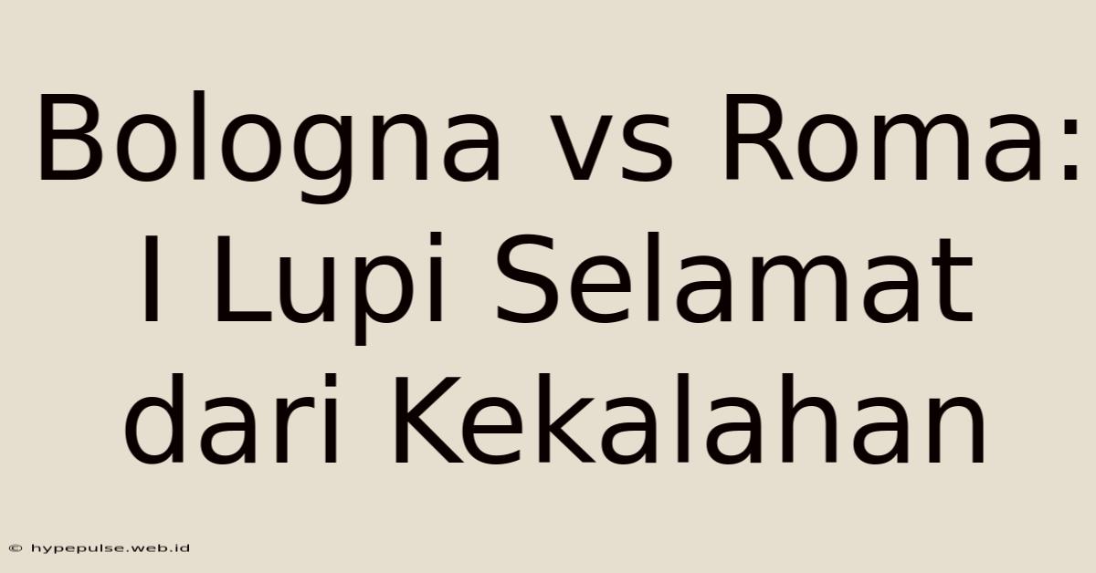 Bologna Vs Roma: I Lupi Selamat Dari Kekalahan