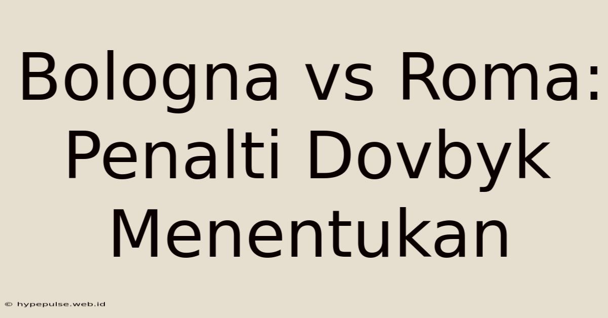 Bologna Vs Roma: Penalti Dovbyk Menentukan