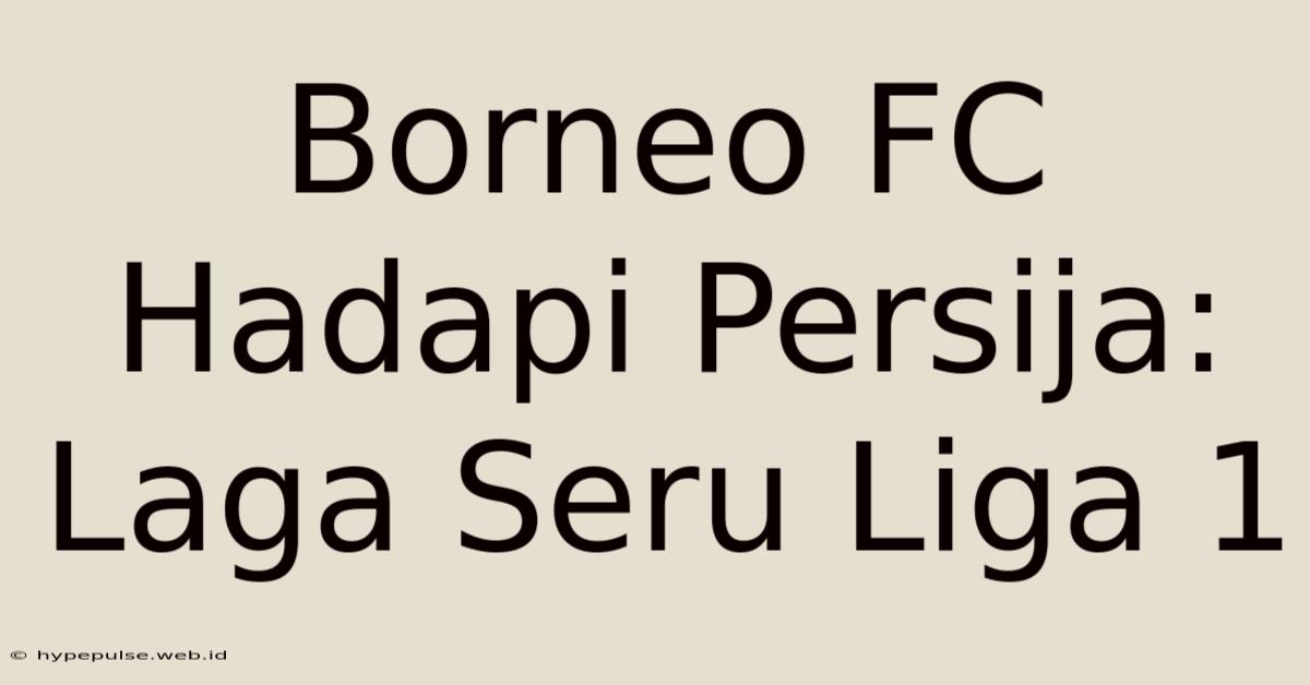 Borneo FC Hadapi Persija: Laga Seru Liga 1