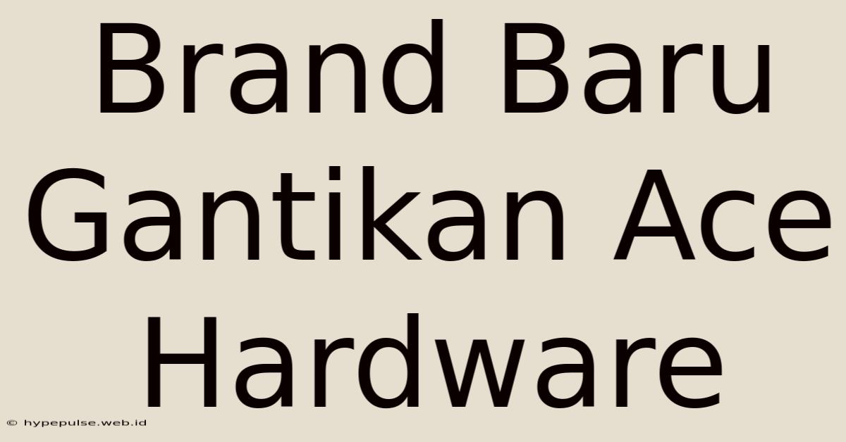 Brand Baru Gantikan Ace Hardware