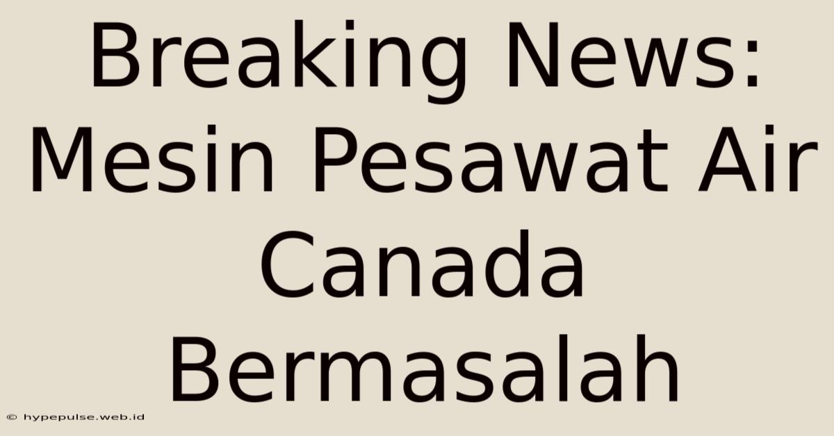 Breaking News: Mesin Pesawat Air Canada Bermasalah