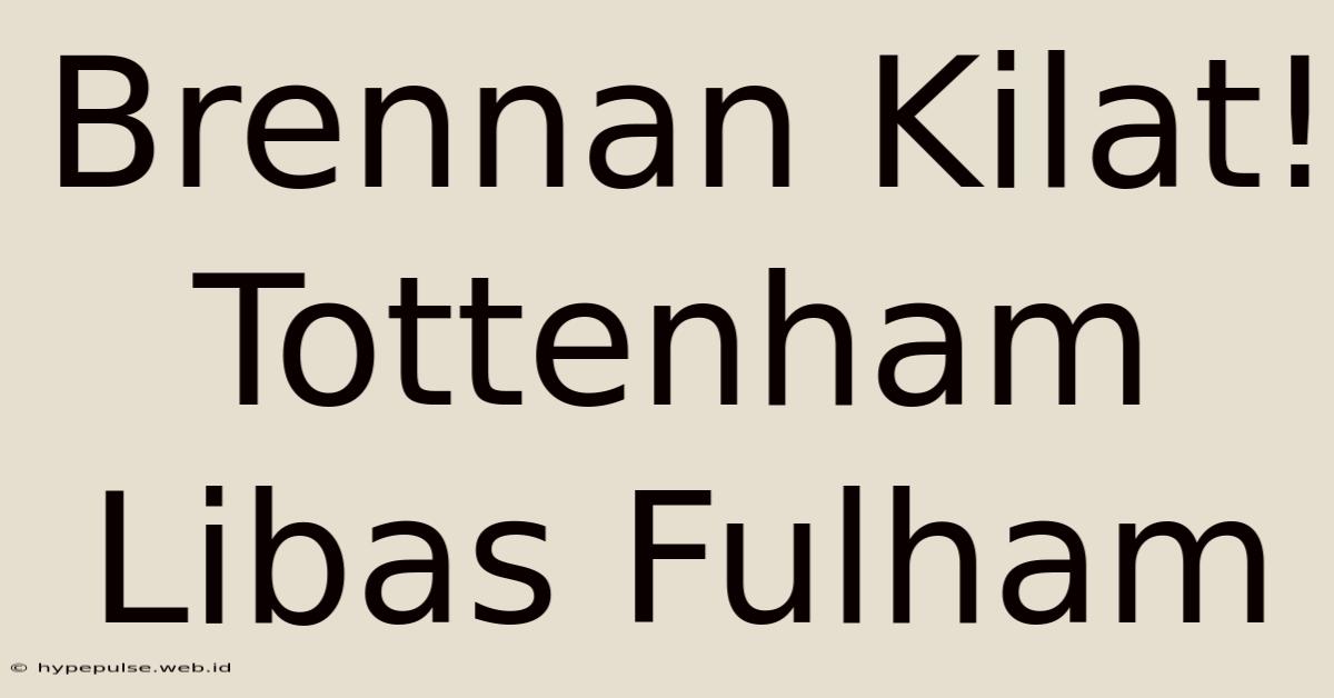 Brennan Kilat! Tottenham Libas Fulham