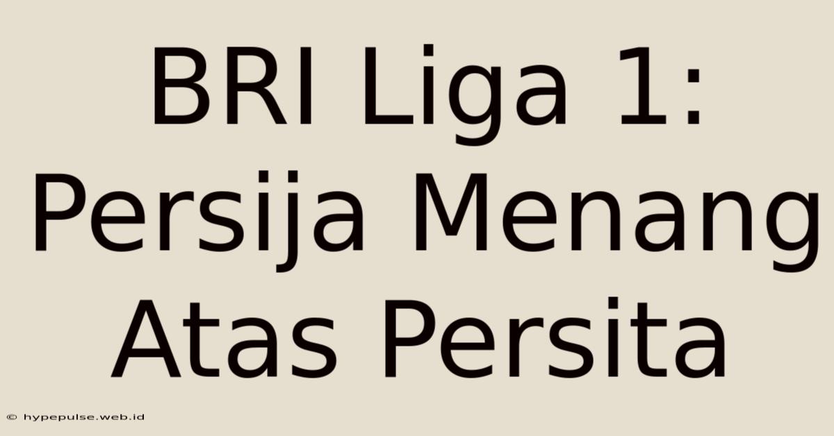 BRI Liga 1: Persija Menang Atas Persita