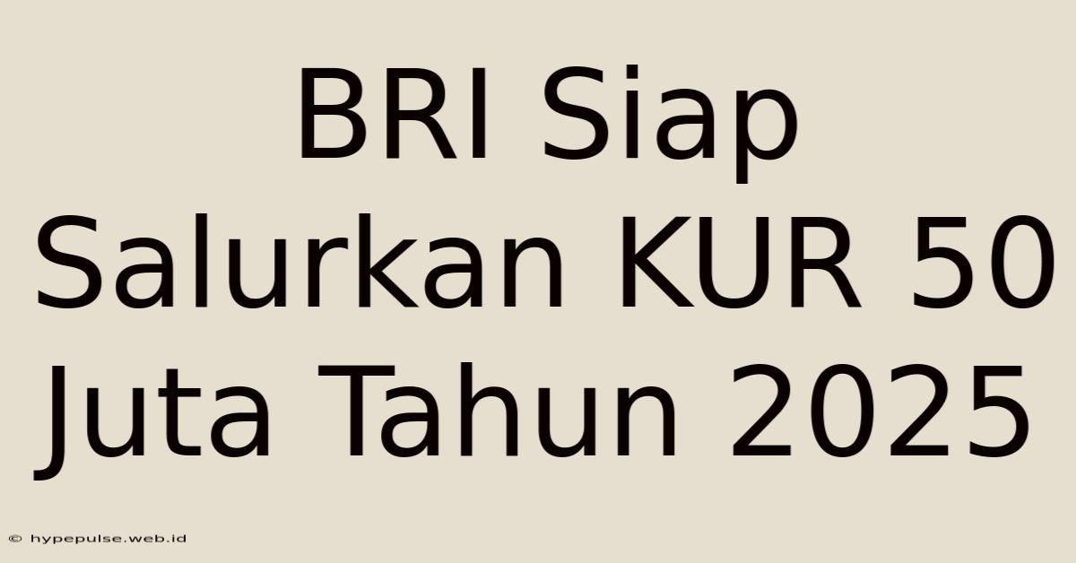 BRI Siap Salurkan KUR 50 Juta Tahun 2025