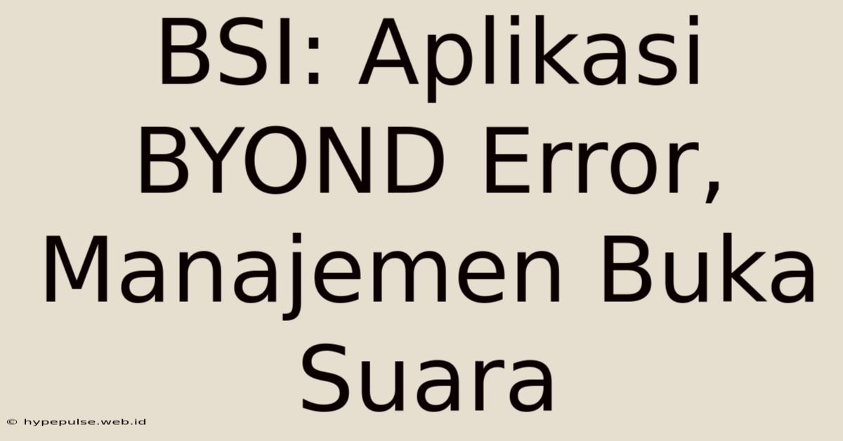 BSI: Aplikasi BYOND Error, Manajemen Buka Suara