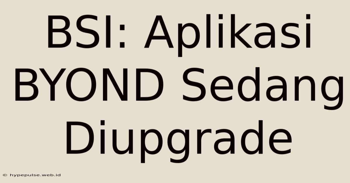 BSI: Aplikasi BYOND Sedang Diupgrade