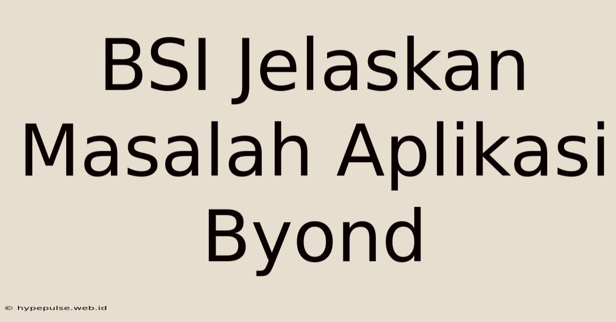 BSI Jelaskan Masalah Aplikasi Byond